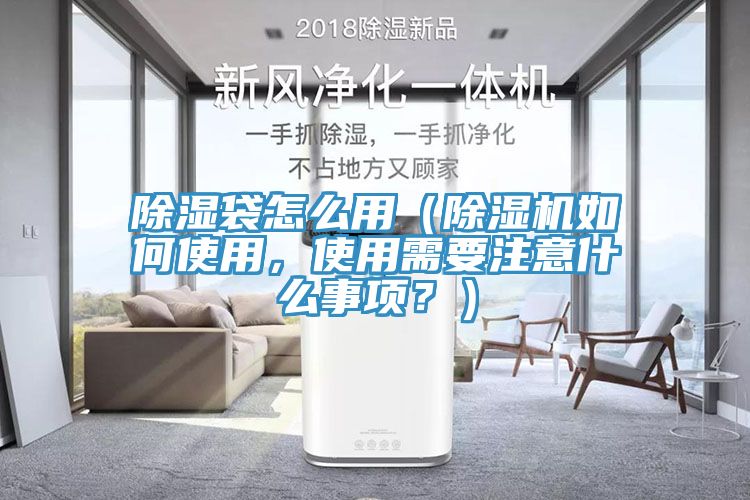除濕袋怎么用（除濕機(jī)如何使用，使用需要注意什么事項(xiàng)？）