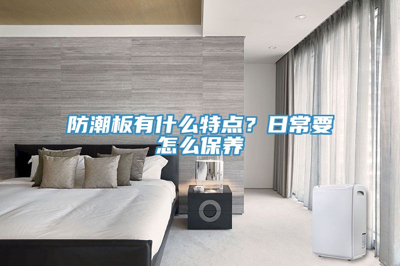 防潮板有什么特點？日常要怎么保養(yǎng)