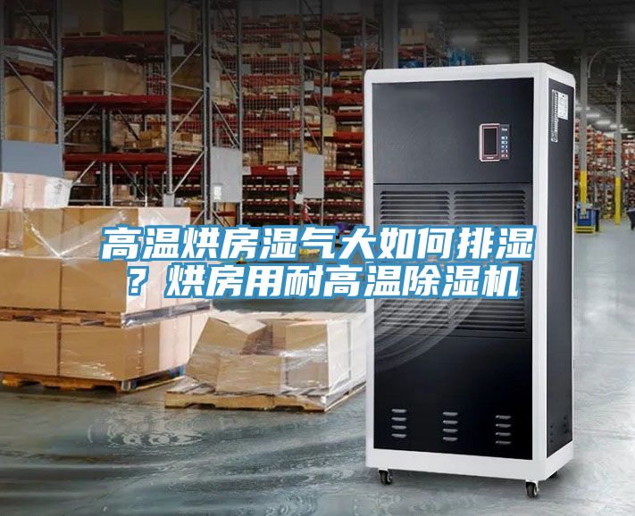 高溫烘房濕氣大如何排濕？烘房用耐高溫除濕機(jī)