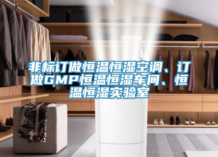 非標(biāo)訂做恒溫恒濕空調(diào)、訂做GMP恒溫恒濕車間、恒溫恒濕實(shí)驗(yàn)室