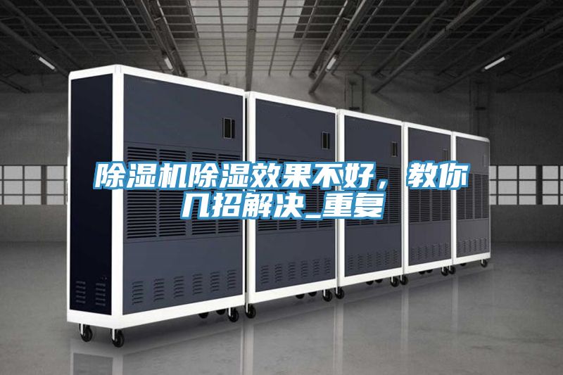 除濕機(jī)除濕效果不好，教你幾招解決_重復(fù)