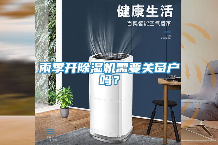 雨季開除濕機(jī)需要關(guān)窗戶嗎？