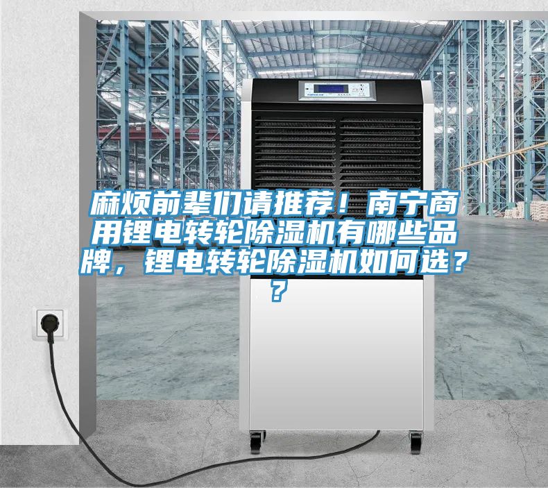 麻煩前輩們請推薦！南寧商用鋰電轉輪除濕機有哪些品牌，鋰電轉輪除濕機如何選？？